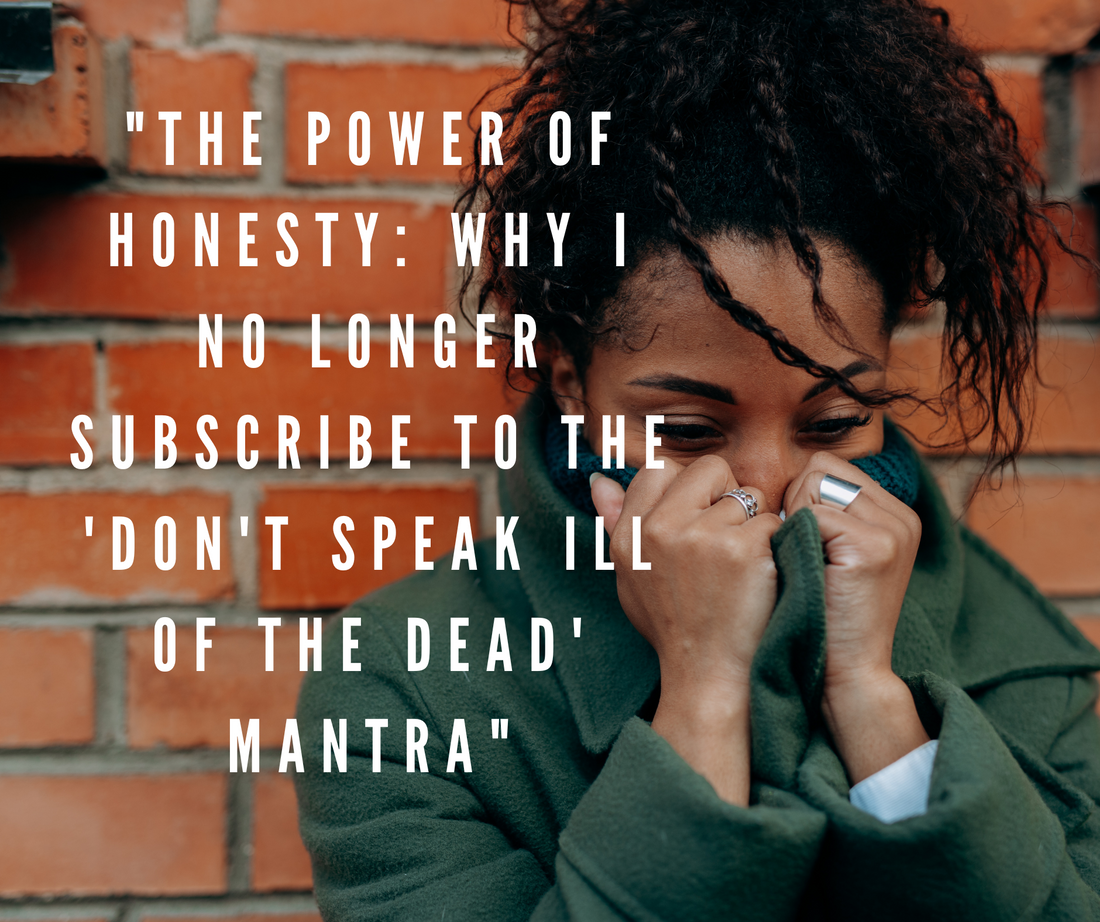 The Power of Honesty: Why I No Longer Subscribe to the 'Don't Speak Ill of the Dead' Mantra