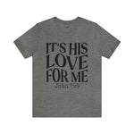 Load image into Gallery viewer, It&#39;s His Love for Me Tee
