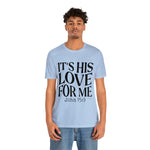 Load image into Gallery viewer, It&#39;s His Love for Me Tee

