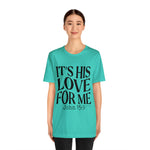 Load image into Gallery viewer, It&#39;s His Love for Me Tee
