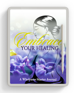 Embrace Your Healing - A Wholeness Starter Journal